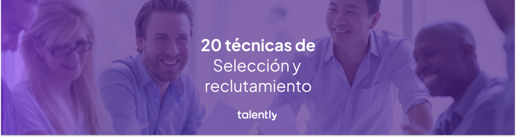 Las 20 técnicas de reclutamiento y selección de personal más utilizadas ...