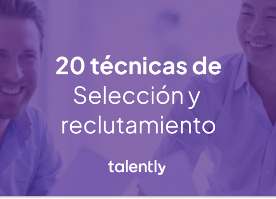 Las 20 técnicas de reclutamiento y selección de personal más utilizadas